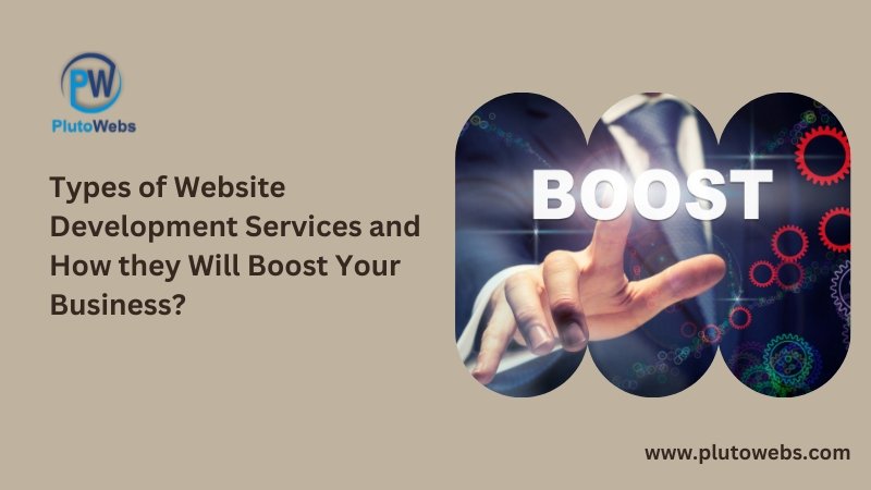 Types of Website Development Services and How they Will Boost Your Business?