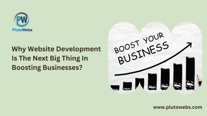 Why Website Development Is The Next Big Thing In Boosting Businesses?